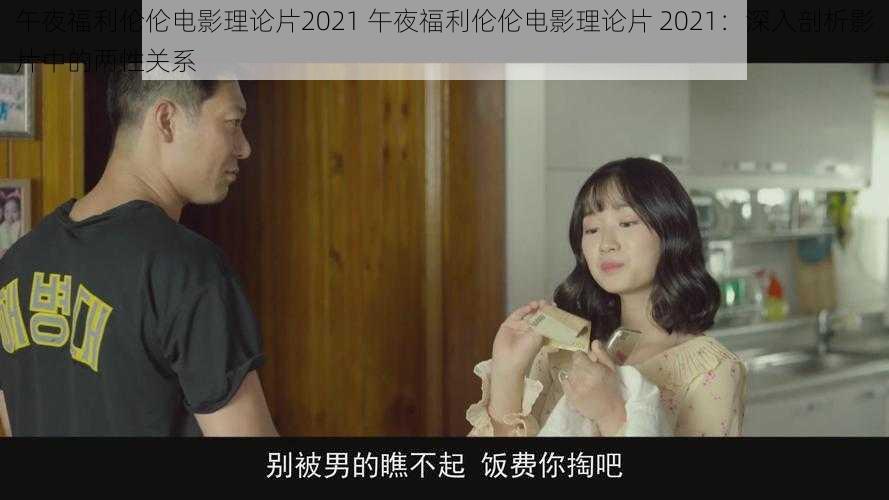 午夜福利伦伦电影理论片2021 午夜福利伦伦电影理论片 2021:深入剖析影片中的两性关系
