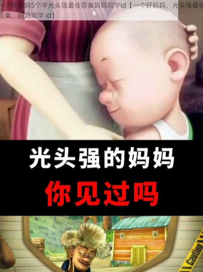 一个好妈妈5个字光头强最佳答案妈妈双字id【一个好妈妈,光头强最佳答案,妈妈双字 id】