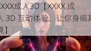 XXXX成人3D【XXXX 成人 3D 互动体验,让你身临其境】