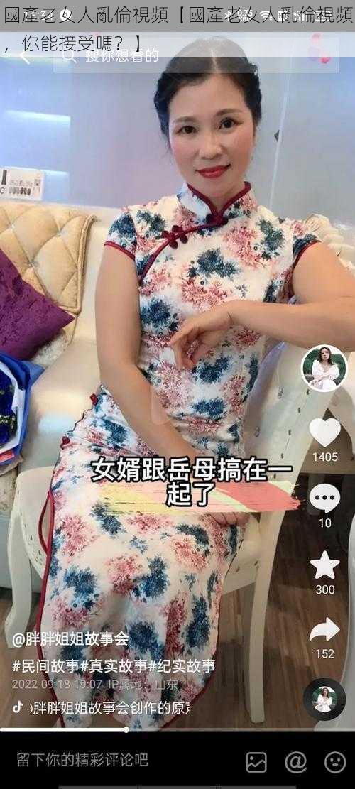 國產老女人亂倫視頻【國產老女人亂倫視頻,你能接受嗎?】