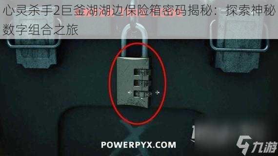 心灵杀手2巨釜湖湖边保险箱密码揭秘:探索神秘数字组合之旅