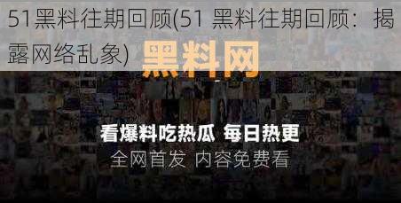 51黑料往期回顾(51 黑料往期回顾:揭露网络乱象)