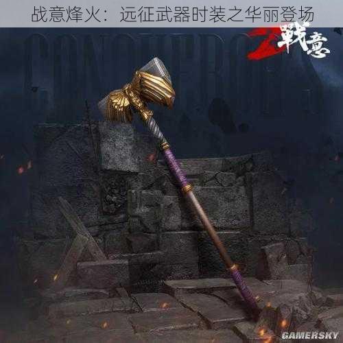 战意烽火:远征武器时装之华丽登场