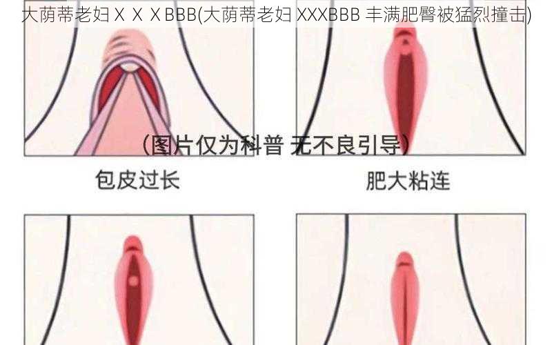 大荫蒂老妇ⅩⅩⅩBBB(大荫蒂老妇 XXXBBB 丰满肥臀被猛烈撞击)