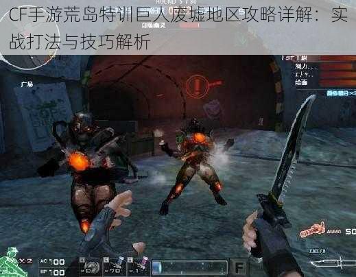 CF手游荒岛特训巨人废墟地区攻略详解:实战打法与技巧解析