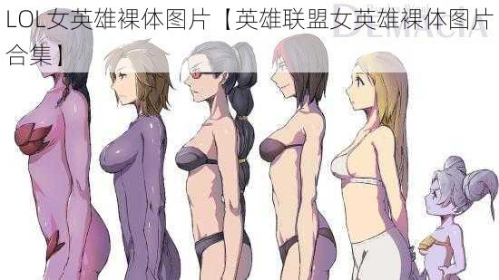 LOL女英雄裸体图片【英雄联盟女英雄裸体图片合集】