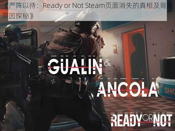 《严阵以待:Ready or Not Steam页面消失的真相及背后原因探秘》