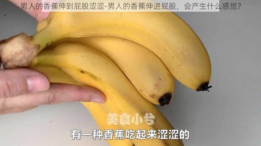 男人的香蕉伸到屁股涩涩-男人的香蕉伸进屁股,会产生什么感觉?