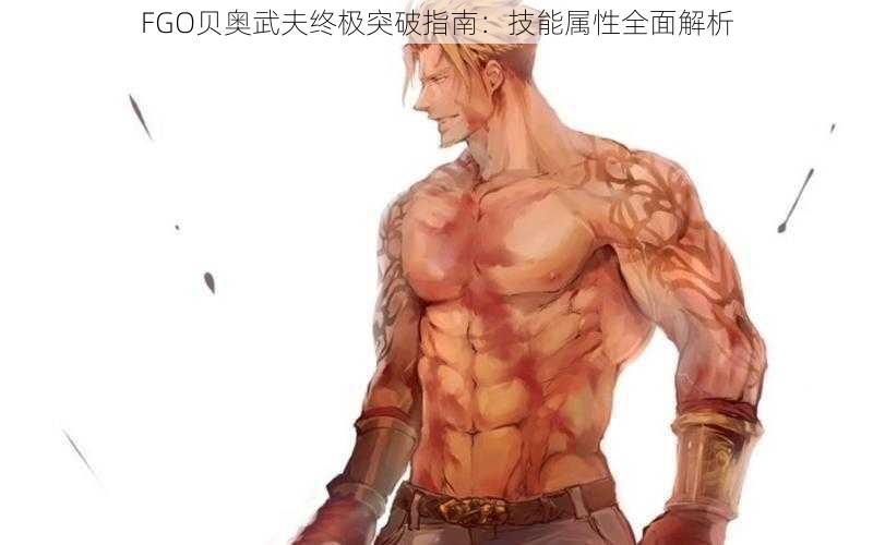 FGO贝奥武夫终极突破指南:技能属性全面解析