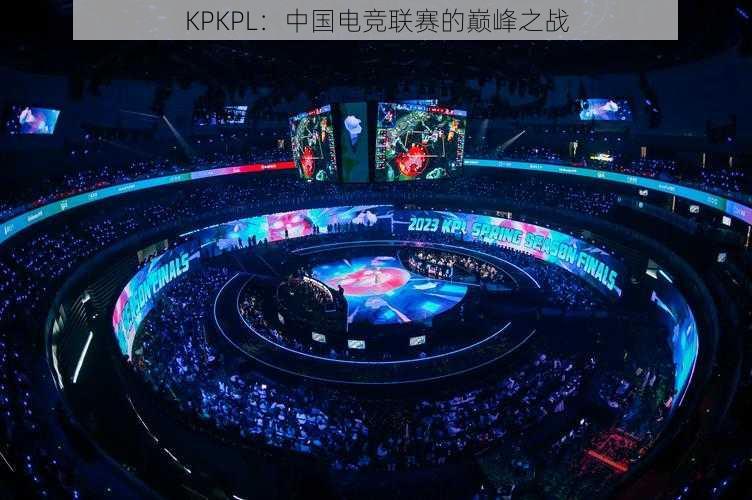 KPKPL:中国电竞联赛的巅峰之战