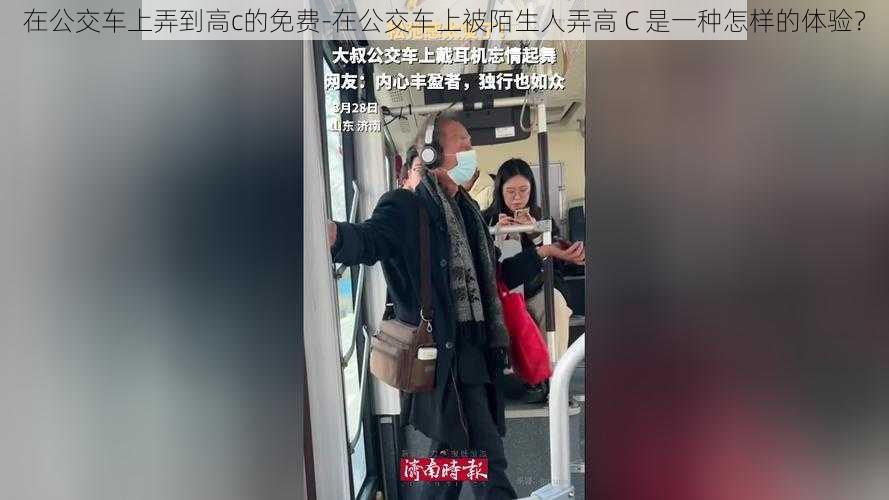 在公交车上弄到高c的免费-在公交车上被陌生人弄高 C 是一种怎样的体验?