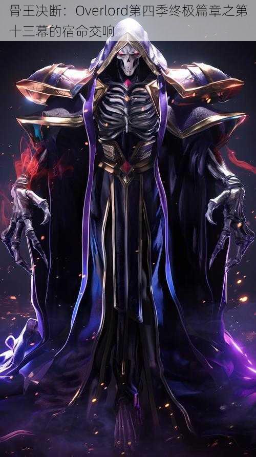 骨王决断:Overlord第四季终极篇章之第十三幕的宿命交响