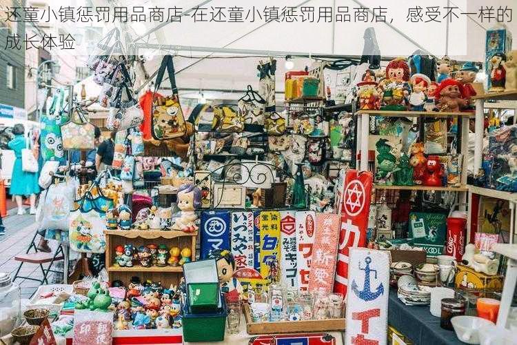 还童小镇惩罚用品商店-在还童小镇惩罚用品商店,感受不一样的成长体验