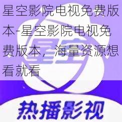 星空影院电视免费版本-星空影院电视免费版本,海量资源想看就看