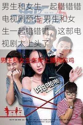 男生和女生一起错错错电视剧预告 男生和女生一起错错错,这部电视剧太上头了