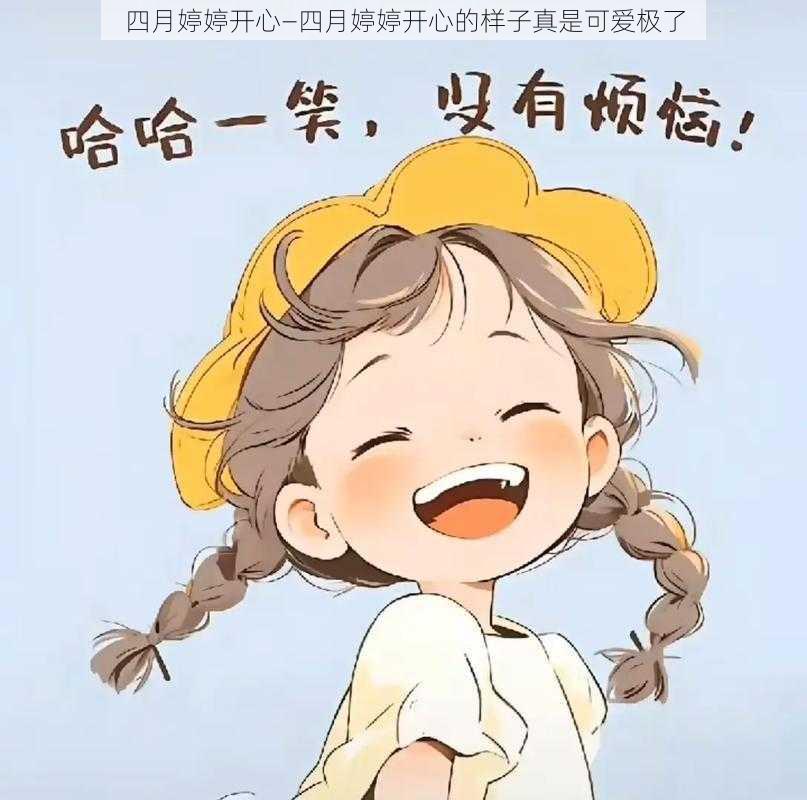 四月婷婷开心—四月婷婷开心的样子真是可爱极了