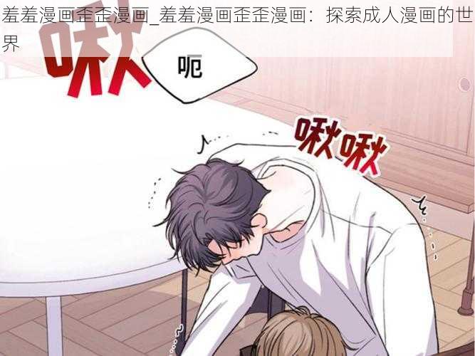 羞羞漫画歪歪漫画_羞羞漫画歪歪漫画:探索成人漫画的世界