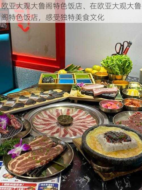 欧亚大观大鲁阁特色饭店、在欧亚大观大鲁阁特色饭店,感受独特美食文化