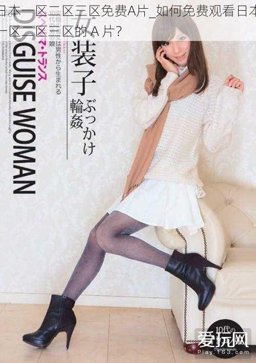 日本一区二区三区免费A片_如何免费观看日本一区二区三区的 A 片?