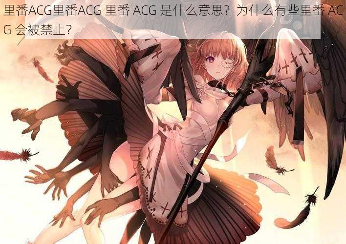 里番ACG里番ACG 里番 ACG 是什么意思?为什么有些里番 ACG 会被禁止?