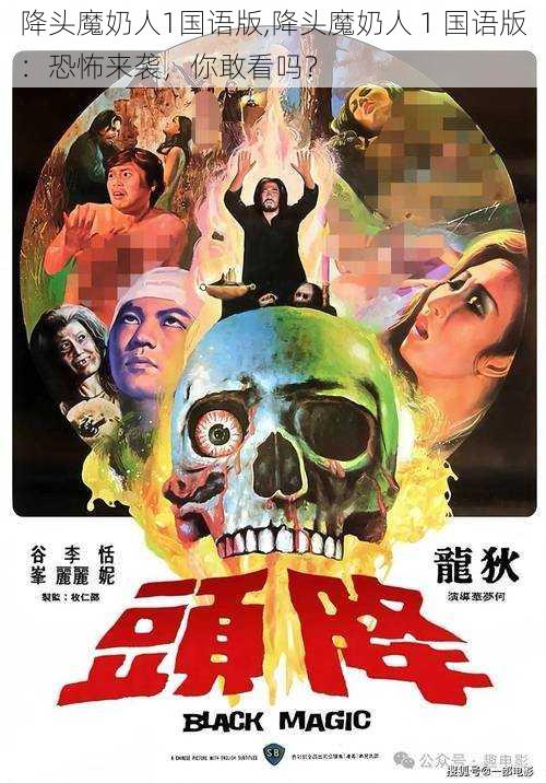 降头魔奶人1国语版,降头魔奶人 1 国语版:恐怖来袭,你敢看吗?