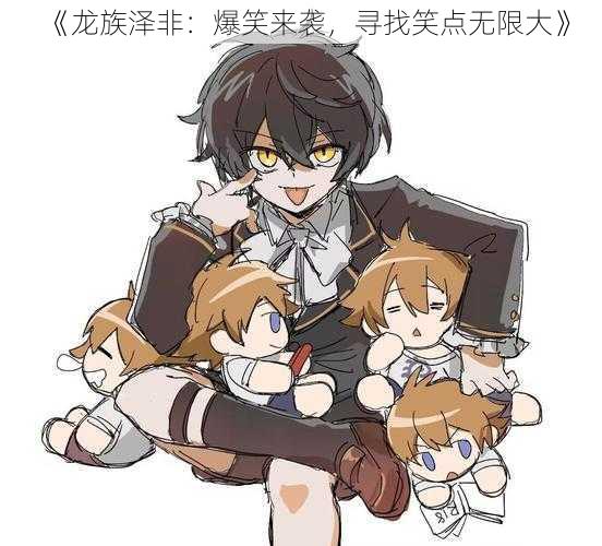 《龙族泽非:爆笑来袭,寻找笑点无限大》