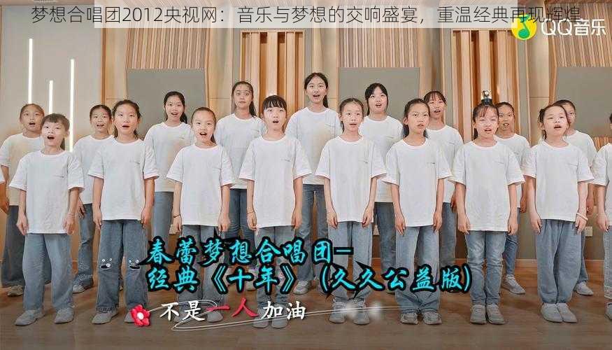 梦想合唱团2012央视网:音乐与梦想的交响盛宴,重温经典再现辉煌