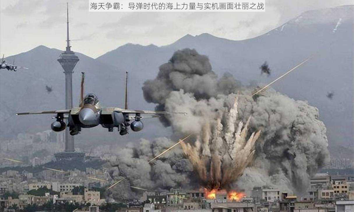 海天争霸:导弹时代的海上力量与实机画面壮丽之战