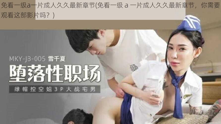 免看一级a一片成人久久最新章节(免看一级 a 一片成人久久最新章节,你需要观看这部影片吗?)