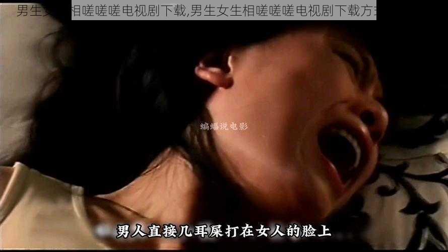 男生女生相嗟嗟嗟电视剧下载,男生女生相嗟嗟嗟电视剧下载方式有哪些?
