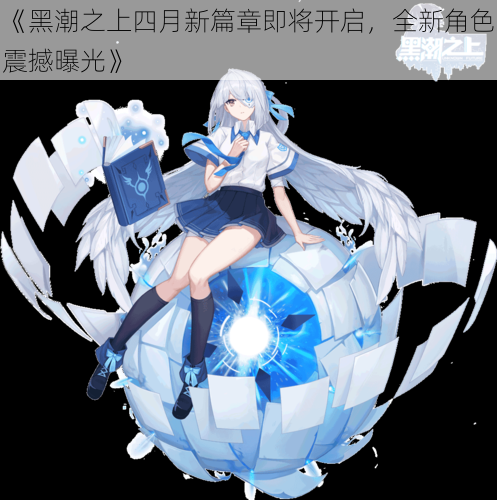 《黑潮之上四月新篇章即将开启,全新角色震撼曝光》