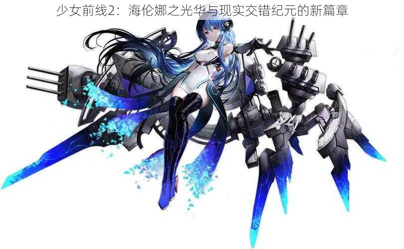 少女前线2:海伦娜之光华与现实交错纪元的新篇章