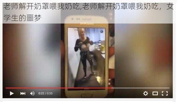 老师解开奶罩喂我奶吃,老师解开奶罩喂我奶吃,女学生的噩梦