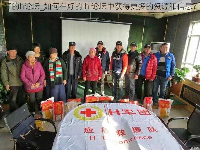 好的h论坛_如何在好的 h 论坛中获得更多的资源和信息?