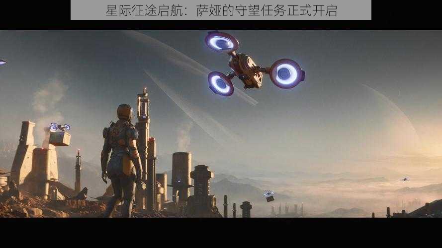 星际征途启航:萨娅的守望任务正式开启