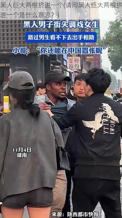 黑人巨大两根挤进一个(请问黑人巨大两根挤进一个是什么意思?)
