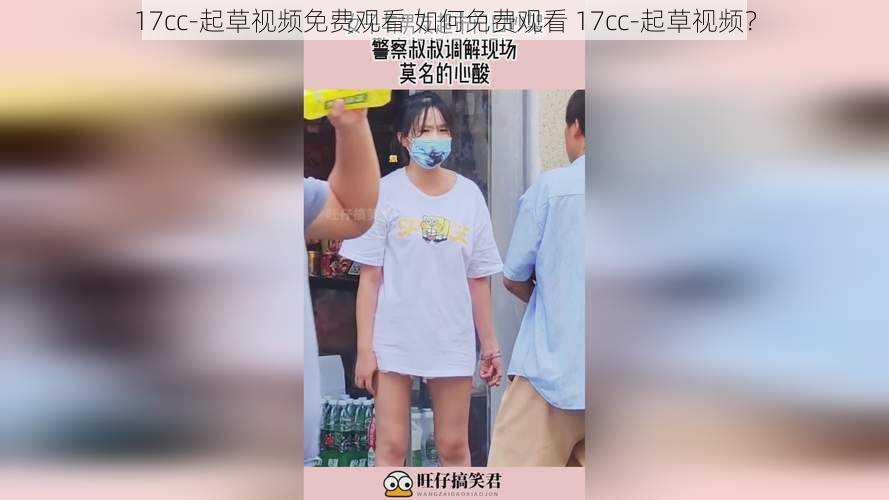 17cc-起草视频免费观看 如何免费观看 17cc-起草视频?