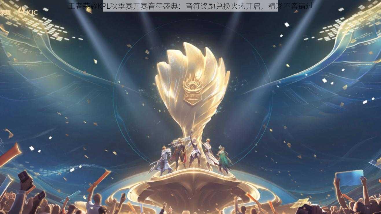 王者荣耀KPL秋季赛开赛音符盛典:音符奖励兑换火热开启,精彩不容错过