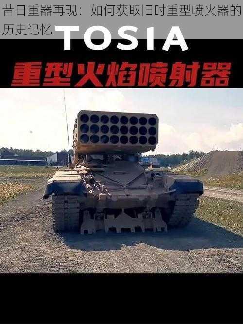 昔日重器再现:如何获取旧时重型喷火器的历史记忆