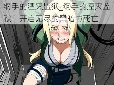 纲手的湮灭监狱_纲手的湮灭监狱:开启无尽的黑暗与死亡