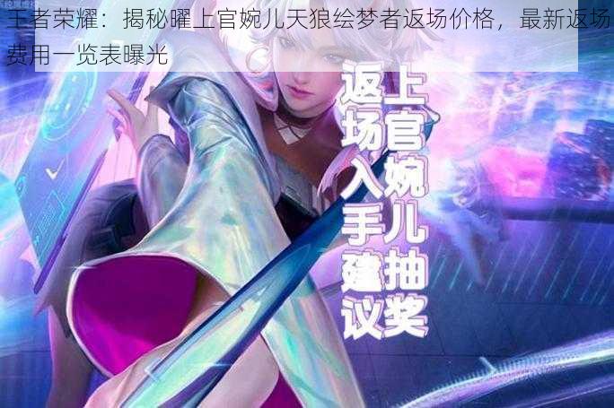 王者荣耀:揭秘曜上官婉儿天狼绘梦者返场价格,最新返场费用一览表曝光