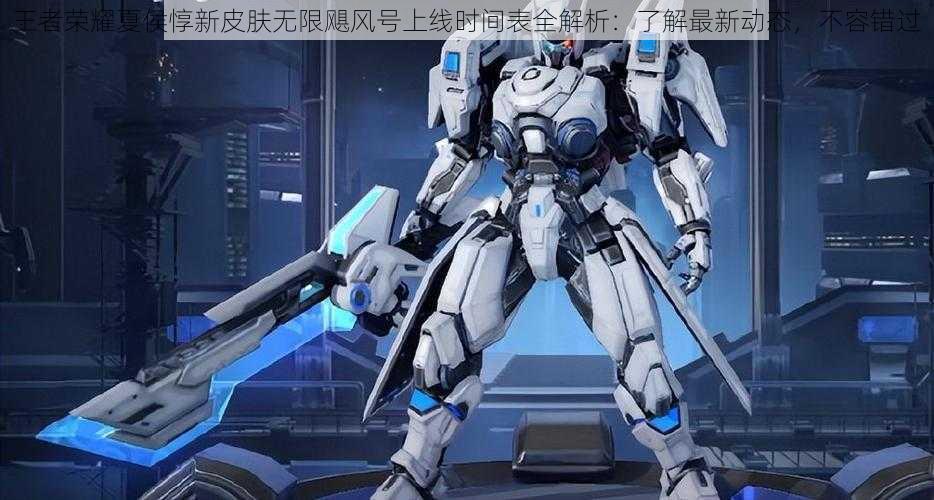 王者荣耀夏侯惇新皮肤无限飓风号上线时间表全解析:了解最新动态,不容错过