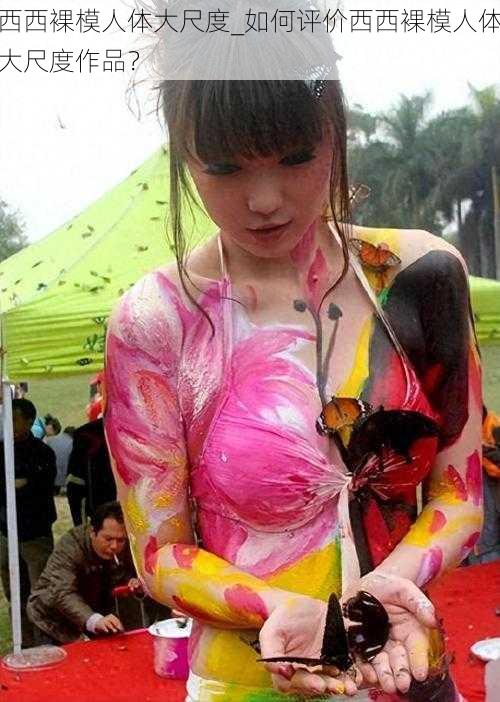 西西裸模人体大尺度_如何评价西西裸模人体大尺度作品?