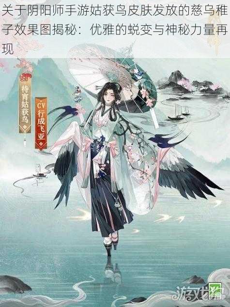 关于阴阳师手游姑获鸟皮肤发放的慈乌稚子效果图揭秘:优雅的蜕变与神秘力量再现