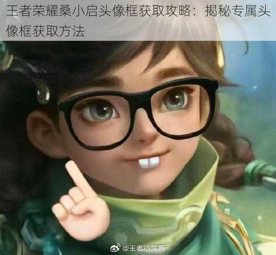 王者荣耀桑小启头像框获取攻略:揭秘专属头像框获取方法