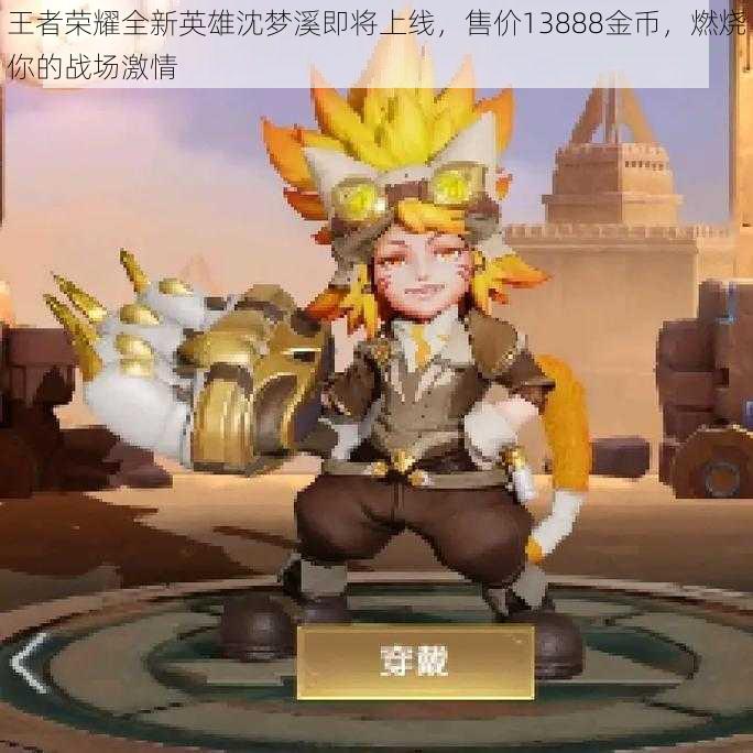 王者荣耀全新英雄沈梦溪即将上线,售价13888金币,燃烧你的战场激情