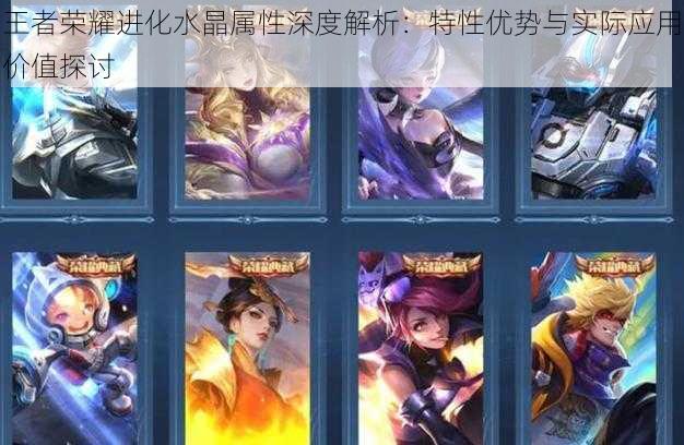 王者荣耀进化水晶属性深度解析:特性优势与实际应用价值探讨