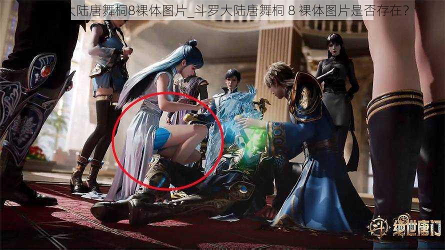 斗罗大陆唐舞桐8裸体图片_斗罗大陆唐舞桐 8 裸体图片是否存在?