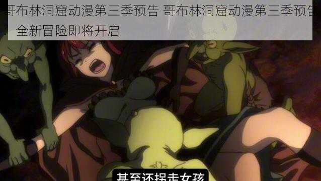 哥布林洞窟动漫第三季预告 哥布林洞窟动漫第三季预告:全新冒险即将开启