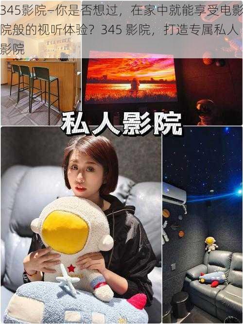 345影院—你是否想过,在家中就能享受电影院般的视听体验?345 影院,打造专属私人影院